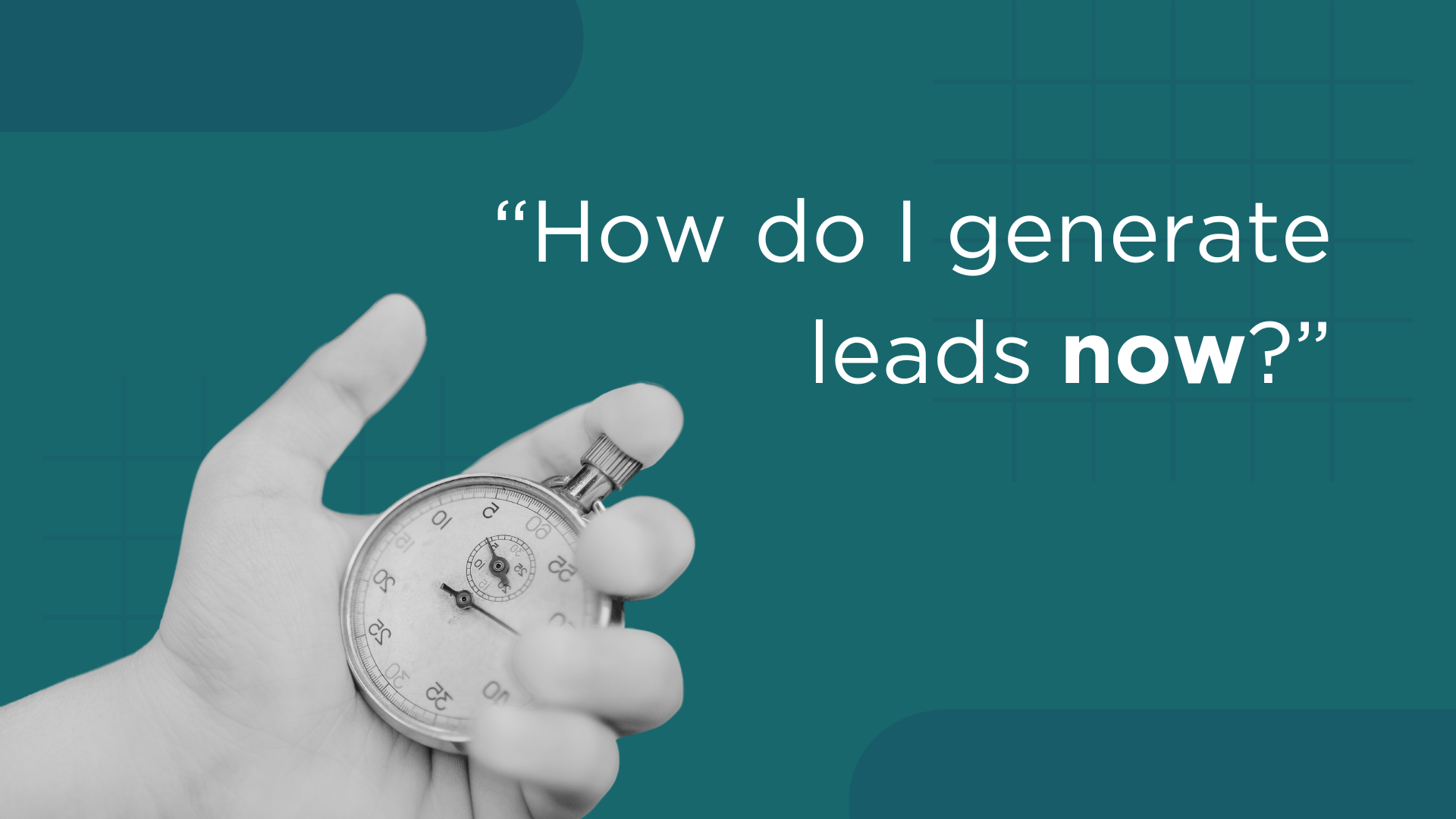 “How do I generate leads now?”
